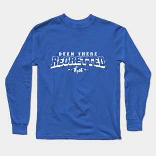 Been There, Regretted That (White Logo) Long Sleeve T-Shirt